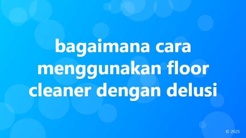 bagaimana cara menggunakan floor cleaner dengan delusi