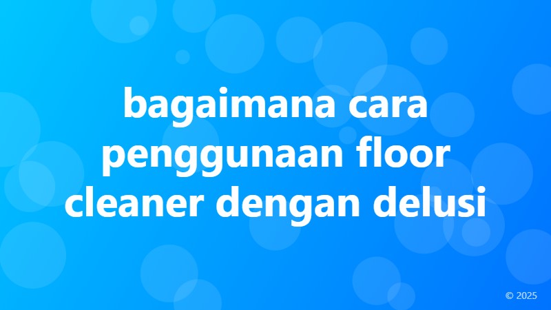 bagaimana cara penggunaan floor cleaner dengan delusi