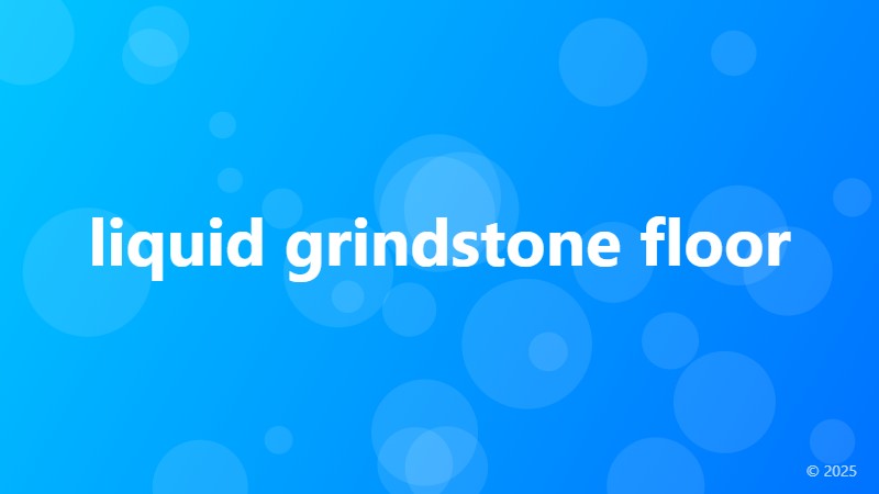 liquid grindstone floor